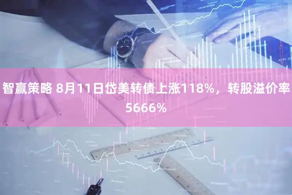 智赢策略 8月11日岱美转债上涨118%,转股溢价率5666%